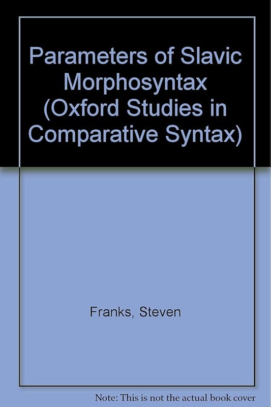 Parameters of Slavic Morphosyntax (Oxford Studies in Comparative Syntax) by Steven Franks