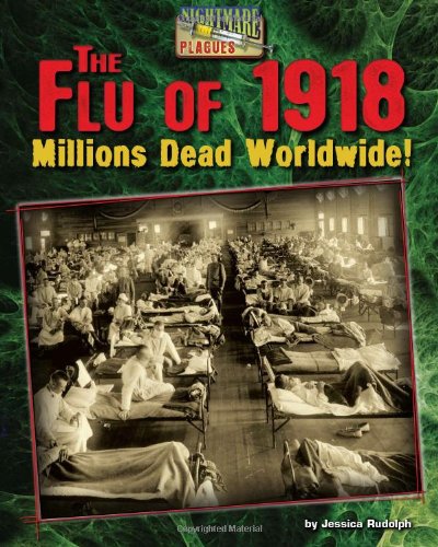 The Flu of 1918: Millions Dead Worldwide! by Jessica Rudolph