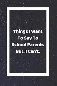Things I Want To Say To School Parents But I Can't: Funny White Elephant Gag Gifts For Coworkers Going Away, Birthday, Retirees, Friends & Family | ... For Coworkers | Really Funny Jokes For Adults by SJG Publishing