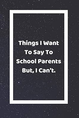 Things I Want To Say To School Parents But I Can't: Funny White Elephant Gag Gifts For Coworkers Going Away, Birthday, Retirees, Friends & Family | ... For Coworkers | Really Funny Jokes For Adults