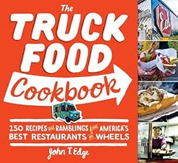 The Truck Food Cookbook: 150 Recipes and Ramblings from America's Best Restaurants on Wheels