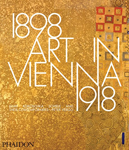 Art in Vienna 18981918: Klimt, Kokoschka, Schiele and their contemporaries by Peter Vergo