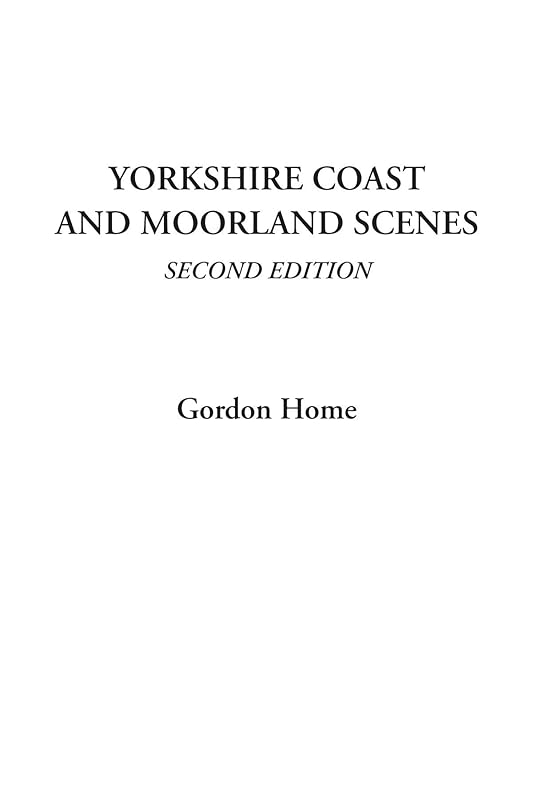Yorkshire Coast and Moorland Scenes (Second Edition) by Gordon Home