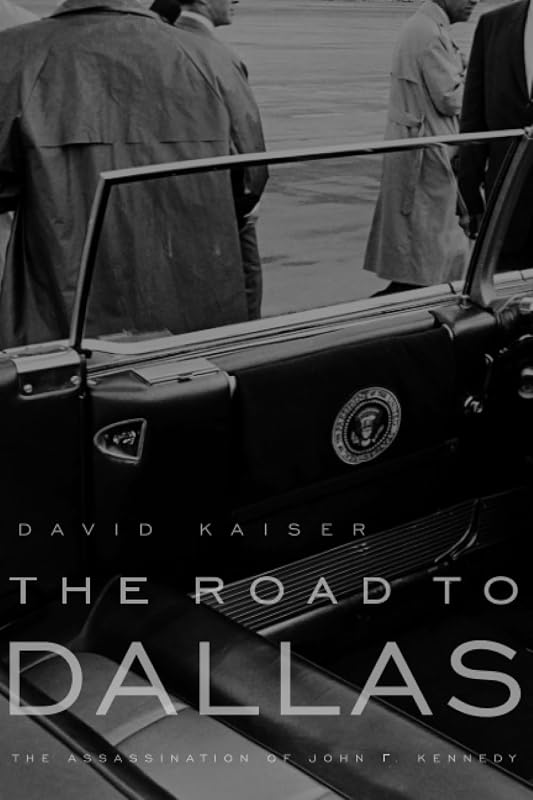 The Road to Dallas: The Assassination of John F. Kennedy by David Kaiser