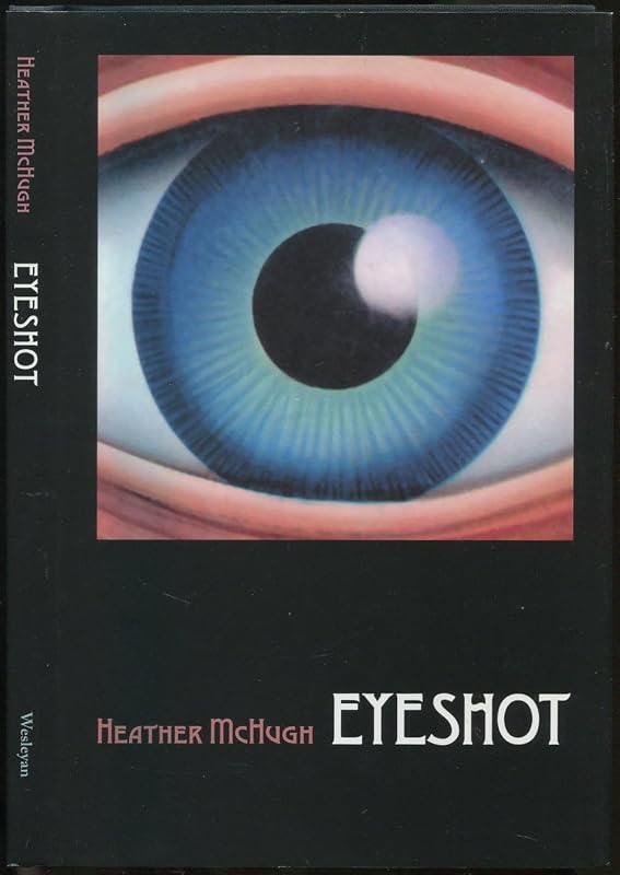 Eyeshot (Wesleyan Poetry Series) by Heather McHugh