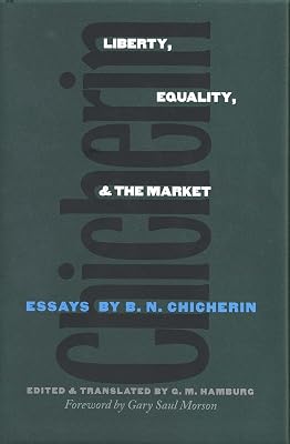 Liberty, Equality, and the Market: Essays by B.N. Chicherin (Russian Literature and Thought Series)