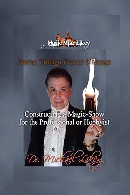 Magic Mike Likey: Some Things Never Change: How to Construct a Magic-Show for the Professional or Hobbyist