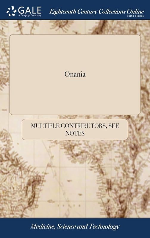 Onania: Or, the Heinous sin of Self-pollution, and all its Frightful Consequences, (in Both Sexes, ) Consider'd The Fifteenth Edition, as Also the Sixth Edition of the Supplement to It by Multiple Contributors