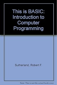 This Is Basic: An Introduction to Computer Programming by Robert F. Sutherland