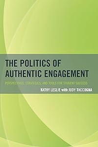 The Politics of Authentic Engagement: Perspectives, Strategies, and Tools for Student Success by Kathy Leslie