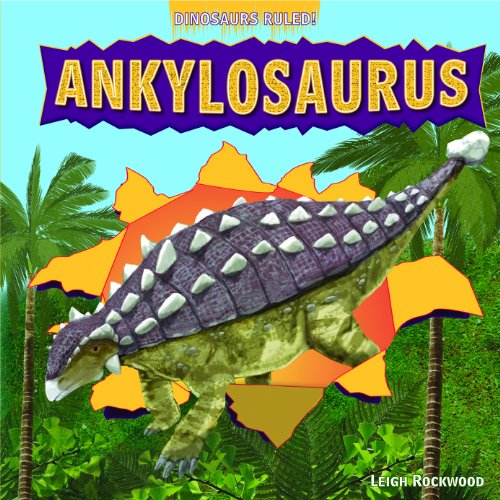 Ankylosaurus (Dinosaurs Ruled!) by Leigh Rockwood