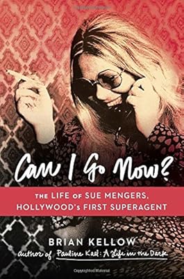 Can I Go Now?: The Life of Sue Mengers, Hollywood's First Superagent