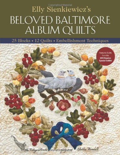 Elly Sienkiewicz's Beloved Baltimore Album Quilts: 25 Blocks, 12 Quilts, Embellishment Techniques by Elly Sienkiewicz