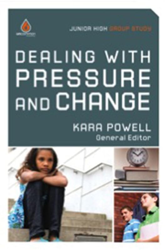 Dealing with Pressure and Change (Junior High Group Study) by Kara Powell