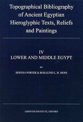 Topographical Bibliography of Ancient Egyptian Hieroglyphic Texts, Reliefs and Paintings, IV Lower and Middle Egypt (Topographical Bibliography of ... Hieroglyphic Texs, Reliefs, and Paintings)