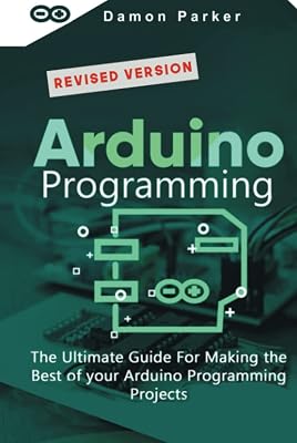 Arduino Programming: The Ultimate Guide For Making The Best Of Your Arduino Programming Projects