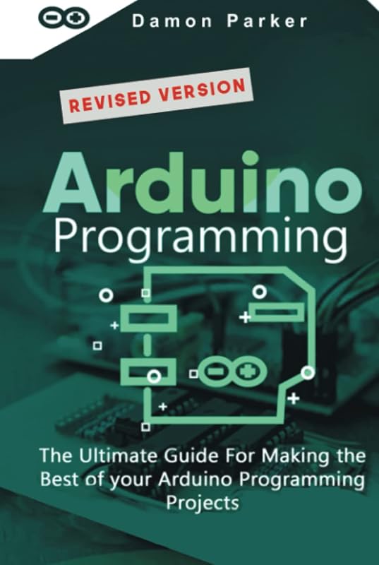 Arduino Programming: The Ultimate Guide For Making The Best Of Your Arduino Programming Projects by Damon Parker