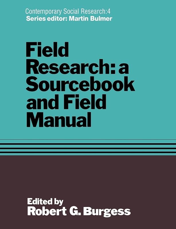 Field Research: A Sourcebook and Field Manual (Contemporary Social Research Series, 4) by Robert G. Burgess