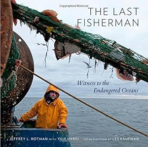 The last fisherman : witness to the endangered oceans by Jeffrey L Rotman; Yair Harel