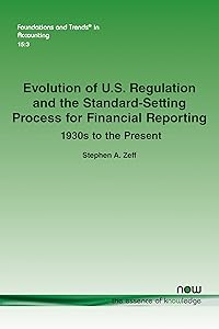 Evolution of U.S. Regulation and the Standard-Setting Process for Financial Reporting: 1930s to the Present (Foundations and Trends(r) in Accounting) by Stephen a Zeff