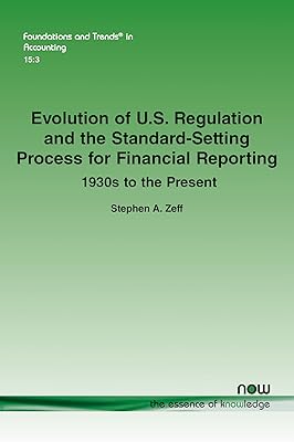 Evolution of U.S. Regulation and the Standard-Setting Process for Financial Reporting: 1930s to the Present (Foundations and Trends(r) in Accounting)