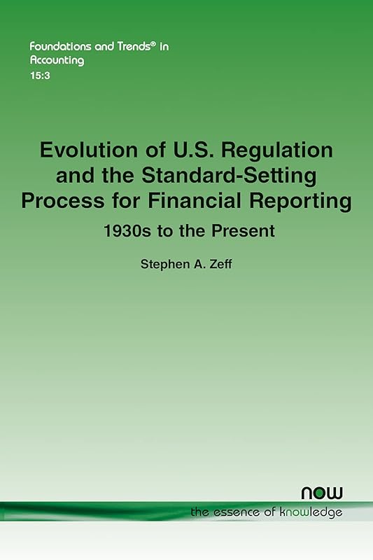 Evolution of U.S. Regulation and the Standard-Setting Process for Financial Reporting: 1930s to the Present (Foundations and Trends(r) in Accounting) by Stephen a Zeff