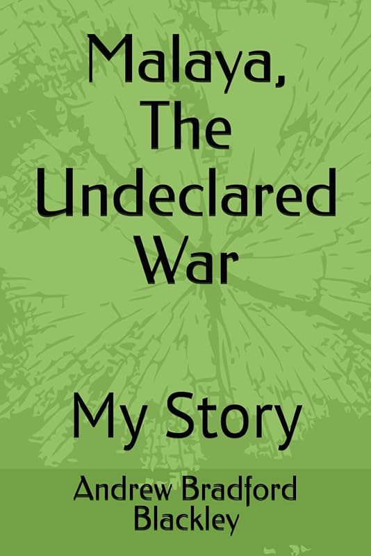Malaya, The Undeclared War: My Story by Andrew Bradford Blackley