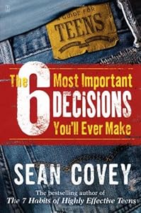 The 6 Most Important Decisions You'll Ever Make: A Guide for Teens
