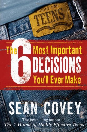 The 6 Most Important Decisions You'll Ever Make: A Guide for Teens by Sean Covey