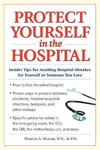 Protect Yourself in the Hospital: Insider Tips for Avoiding Hospital Mistakes for Yourself or Someone You Love by Thomas A. Sharon