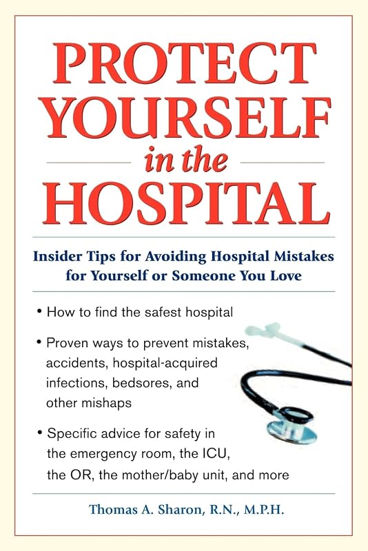 Protect Yourself in the Hospital: Insider Tips for Avoiding Hospital Mistakes for Yourself or Someone You Love by Thomas A. Sharon