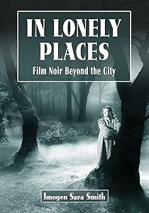 In Lonely Places: Film Noir Beyond the City by Imogen Sara Smith