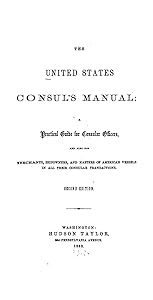 The United States Consul's Manual, A Practical Guide for Consular Officers by United States Dept