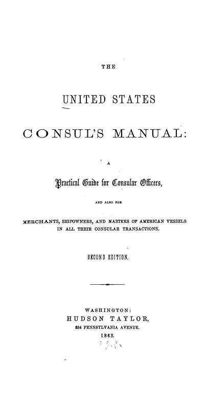 The United States Consul's Manual, A Practical Guide for Consular Officers by United States Dept