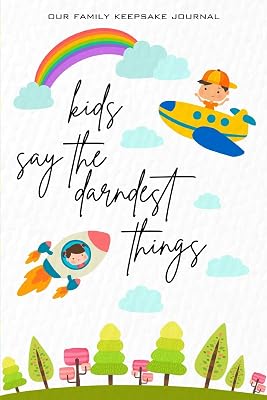 Our Family Keepsake Journal Kids Say the Darndest Things: Preserve Silly Memorable Things Your Children Say in This Memory Book