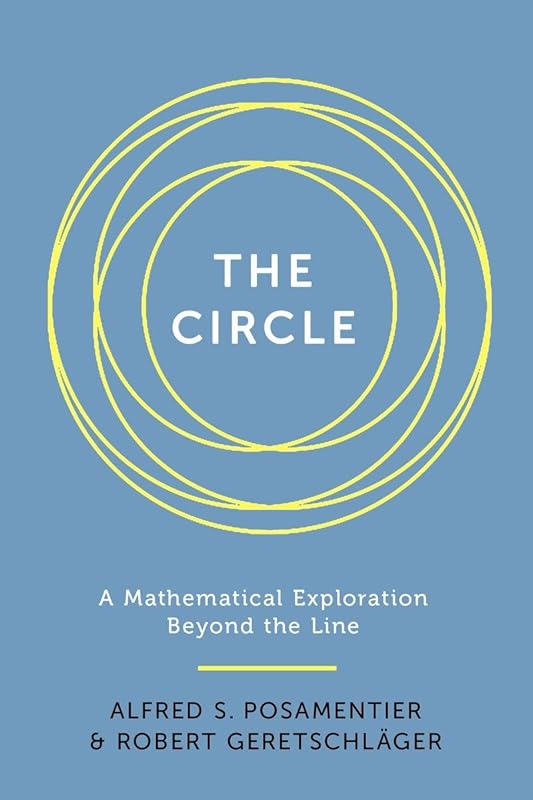 The Circle: A Mathematical Exploration beyond the Line by Alfred S. Posamentier
