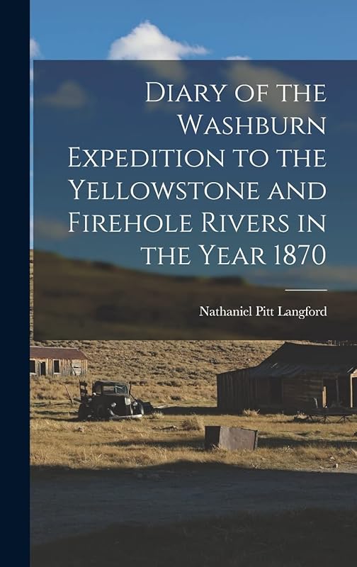 Diary of the Washburn Expedition to the Yellowstone and Firehole Rivers in the Year 1870 by Nathaniel Pitt Langford