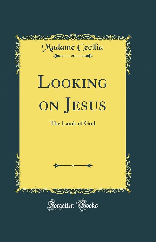 Looking on Jesus: The Lamb of God (Classic Reprint) by Madame Cecilia