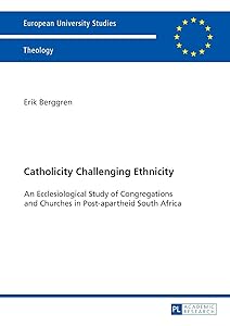 Catholicity Challenging Ethnicity: An Ecclesiological Study of Congregations and Churches in Post-apartheid South Africa (Europäische ... / Publications Universitaires Européennes) by Erik Berggren