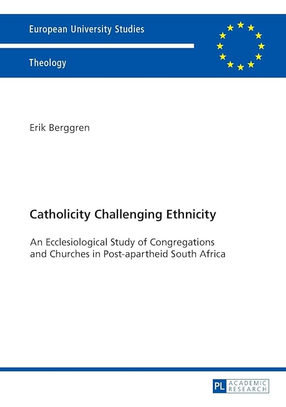 Catholicity Challenging Ethnicity: An Ecclesiological Study of Congregations and Churches in Post-apartheid South Africa (Europäische ... / Publications Universitaires Européennes) by Erik Berggren