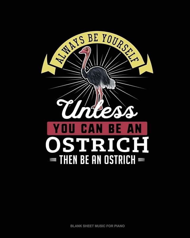 Always Be Yourself Unless You Can Be An Ostrich Then Be An Ostrich: Blank Sheet Music for Piano by Blue Cloud Novelty