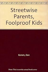 Streetwise Parents, Foolproof Kids by Dan Korem