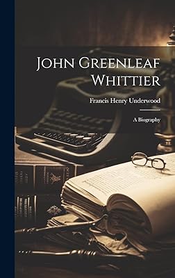 John Greenleaf Whittier: a Biography