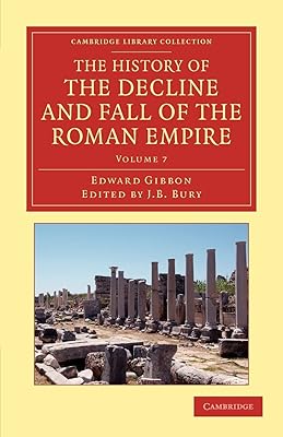 The History of the Decline and Fall of the Roman Empire: Edited in Seven Volumes with Introduction, Notes, Appendices, and Index (Cambridge Library Collection - Classics) (Volume 7)
