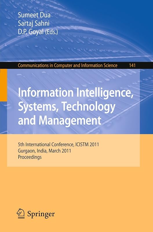 Information Intelligence, Systems, Technology and Management: 5th International Conference, ICISTM 2011, Gurgaon, India, March 10-12, 2011. ... in Computer and Information Science, 141) by Sumeet Dua