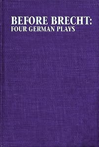 Before Brecht: Four German Plays (Applause Books)