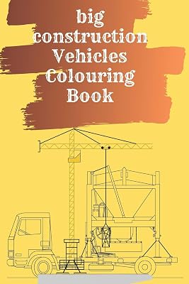 Big construction Vehicles Colouring BoOK: Kids Coloring Book with Monster Trucks, Diggers, Dumpers, Cranes and Trucks for Children (Ages 2-4) Preschoolers, Ages 2-4, Ages 4-8