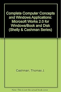 Complete Computer Concepts and Windows Applications: Microsoft Works 2.0 for Windows/Book and Disk (Shelly & Cashman Series) by Thomas J. Cashman