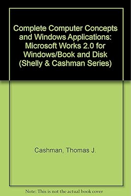 Complete Computer Concepts and Windows Applications: Microsoft Works 2.0 for Windows/Book and Disk (Shelly & Cashman Series)