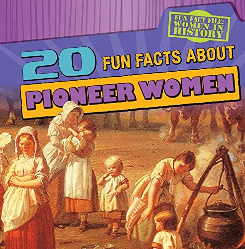 20 Fun Facts about Pioneer Women by Kristen Rajczak